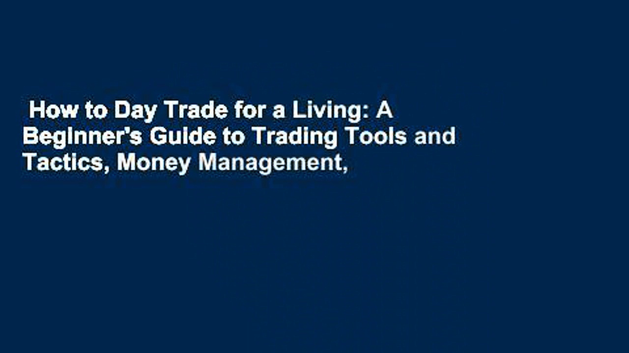 How to Day Trade for a Living: A Beginner’s Guide to Trading Tools and Tactics, Money Management,