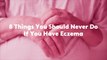8 Things You Should Never Do If You Have Eczema