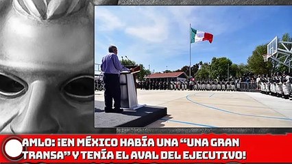 AMLO: ¡En México había una “una gran transa” y tenía el aval del Ejecutivo!