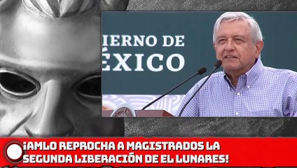 AMLO reprocha a magistrados la segunda liberación de El Lunares