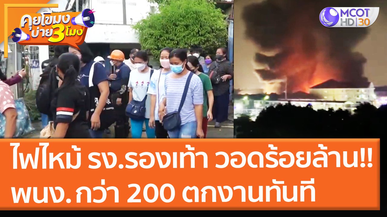 ไฟไหม้ รง.รองเท้า วอดร้อยล้าน พนง. กว่า 200 ตกงาน!! ทันที (20 ต.ค. 64) คุยโขมงบ่าย 3 โมง