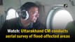 Uttarakhand CM conducts aerial survey of flood-affected areas