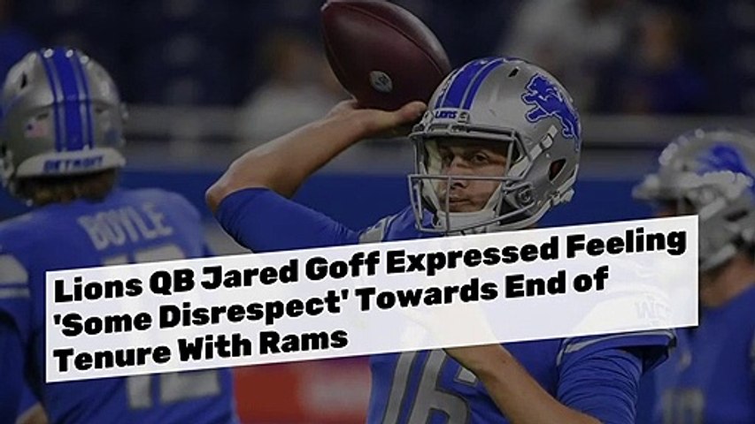 Lions' Jared Goff on last moments with Rams: 'Some disrespect felt toward  the end'