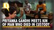 'Arun Faced Unbelievable Torture' : Priyanka Gandhi Meets Kin of Agra Man Who Died in Custody