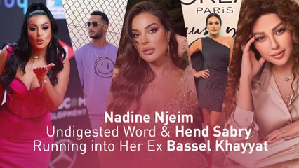 Nadine Njeim Undigested Word &amp; Hend Sabry Running into Her Ex Bassel Khayyat