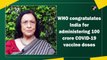 WHO congratulates India for administering 100 crore Covid-19 vaccine doses