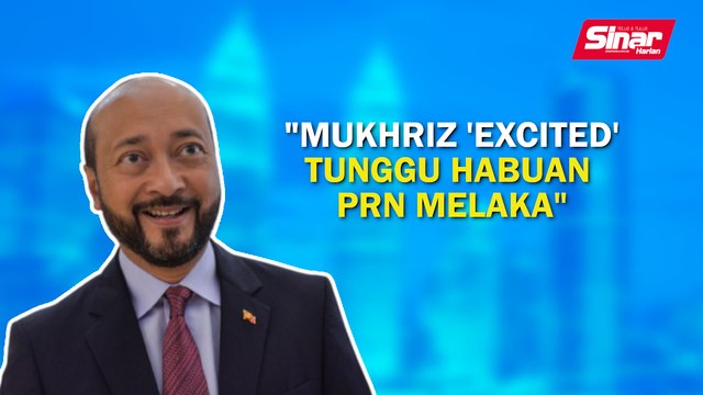 Sinar PM: Mukhriz 'excited' tunggu habuan PRN Melaka
