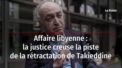 Affaire libyenne : la justice creuse la piste de la rétractation de Takieddine