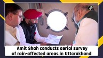 Amit Shah conducts aerial survey of rain-affected areas in Uttarakhand