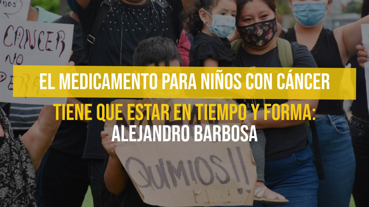 El medicamento para niños con cáncer tiene que estar en tiempo y forma: Alejandro Barbosa
