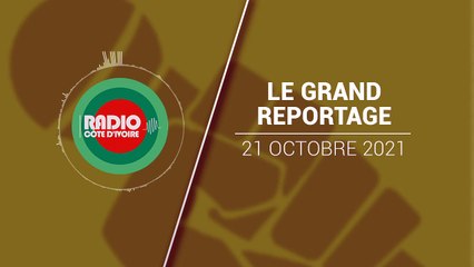 Le Grand Reportage du 21 octobre 2021 [Radio Côte d'Ivoire]