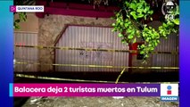 Balacera en Tulum deja dos turistas muertos