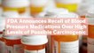 FDA Announces Recall of Blood Pressure Medications Over High Levels of Possible Carcinogenic—Here's What to Do