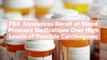 FDA Announces Recall of Blood Pressure Medications Over High Levels of Possible Carcinogenic—Here's What to Do