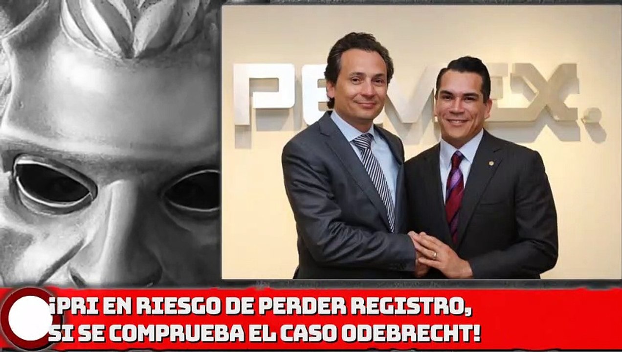 ¡PRI EN RIESGO DE PERDER REGISTRO, SI SE COMPRUEBA EL CASO ODEBRECHT!