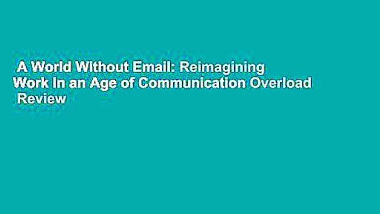 A World Without Email: Reimagining Work in an Age of Communication Overload  Review