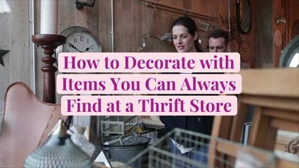 How to Decorate with Items You Can Always Find at a Thrift Store