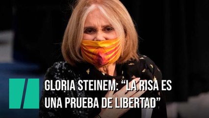 Gloria Steinem: "La risa es una prueba de libertad ante el autoritarismo"