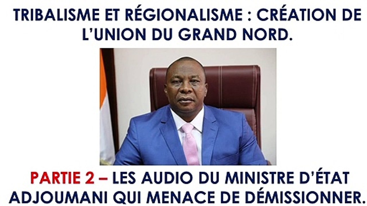 PARTIE 2 – LES AUDIOS DU MINISTRE D’ÉTAT ADJOUMANI QUI MENACE DE DÉMISSIONNER DU GOUVERNEMENT.