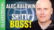 ALEC BALDWIN: SH!TTY BOSS!