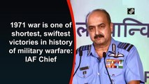 1971 war is one of shortest, swiftest victories in history of military warfare: IAF Chief