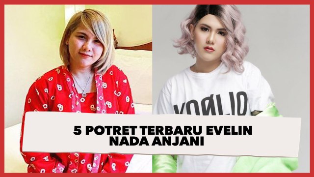 Berubah Drastis, Ini 5 Potret Terbaru Evelin Nada Anjani