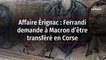 Affaire Érignac : Ferrandi demande à Macron d’être transféré en Corse