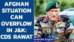 Afghanistan situation can overflow into J&K says General Bipin Rawat  | Oneindia News