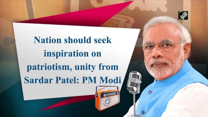 Nation should seek inspiration on patriotism, unity from Sardar Patel: PM Modi