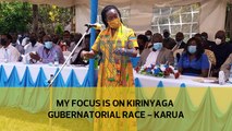 My focus is on Kirinyaga gubernatorial race - Karua