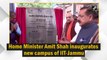 Home Minister Amit Shah inaugurates new campus of IIT-Jammu