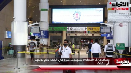 مسافرون لـ «الأنباء»:  تسهيلات كبيرة في المطار.. ولم تواجهنا أي عقبات