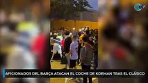 Aficionados del Barça atacan el coche de Koeman tras el Clásico