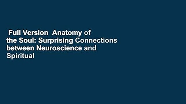 Full Version Anatomy of the Soul: Surprising Connections between Neuroscience and Spiritual