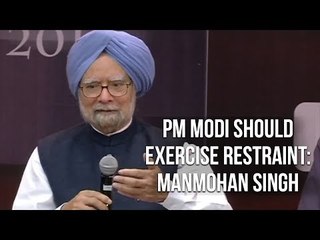 PM Modi Should Exercise Restraint: Manmohan Singh
