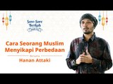 Sore-Sore Berkah Eps. 14 Bersama Ustaz Hanan Attaki: Cara Seorang Muslim Menyikapi Perbedaan
