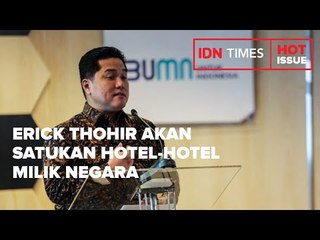 ERICK THOHIR AKAN SATUKAN HOTEL HOTEL MILIK NEGARA