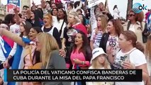 La Policía del Vaticano confisca banderas de Cuba durante la misa del papa Francisco