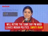 Will retire the same day PM Modi leaves Indian politics: Smriti Irani