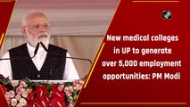 New medical colleges in UP to generate over 5,000 employment opportunities: PM Modi