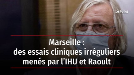 Marseille : des essais cliniques irréguliers menés par l’IHU et Raoult