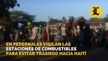 En Pedernales vigilan las estaciones de combustibles para evitar trasiego hacia Haití