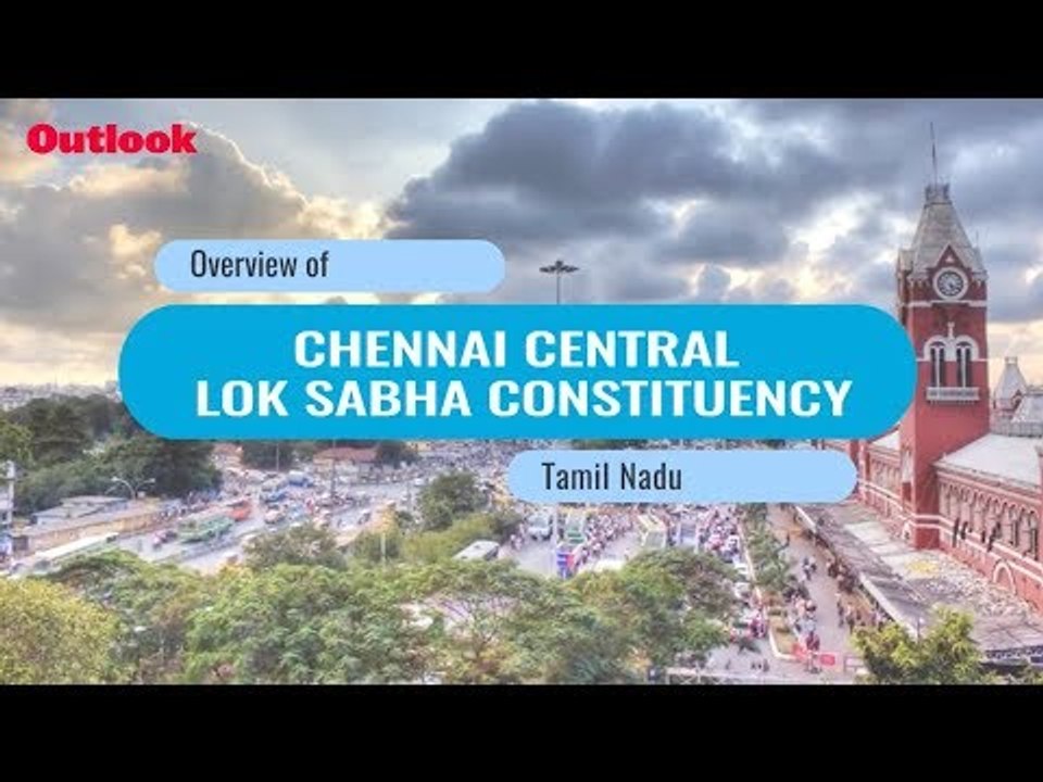 Lok Sabha Elections 2019: Know Your Constituency - Chennai Central