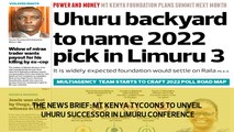 The News Brief: Mt Kenya tycoons to unveil Uhuru successor in Limuru conference