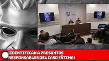 ¡Identifican a presuntos responsables del caso Fátima!