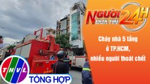 Người đưa tin 24H (18h30 ngày 25/10/2021) - Cháy nhà 5 tầng ở TP.HCM, nhiều người thoát chết