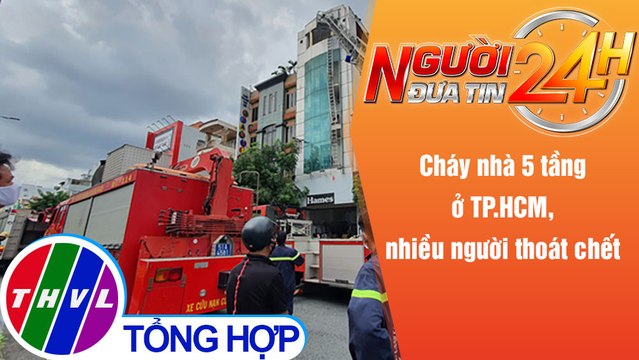 Người đưa tin 24H (18h30 ngày 25/10/2021) - Cháy nhà 5 tầng ở TP.HCM, nhiều người thoát chết