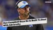 Dan Campbell Says He Is Built For Adversity