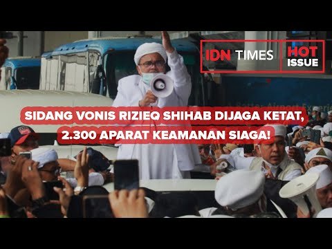SIDANG VONIS RIZIEQ SHIHAB DIJAGA KETAT, 2.300 APARAT KEAMANAN SIAGA!