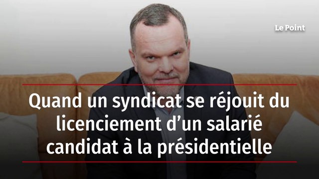 Quand un syndicat se réjouit du licenciement d’un salarié candidat à la présidentielle